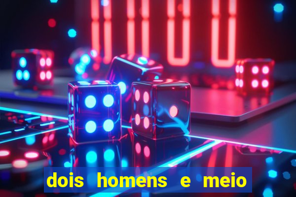 dois homens e meio online dublado